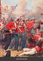 A Victorian Soldier's Story A Short Biography Of An Irish Soldier Mccarraher