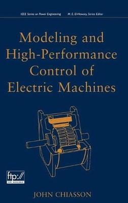 Modeling and High Performance Control of Electric Machines by John Chiasson (Eng