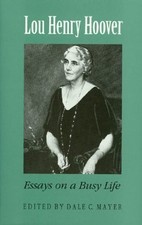LOU HENRY HOOVER: ESSAYS ON A BUSY LIFE By Dale C. Myer - Hardcover