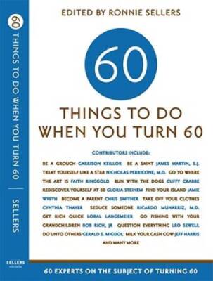 Sixty Things to Do When You Turn Sixty: 60 Experts on the Subject of Tur - GOOD