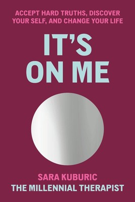 It's On Me: Accept Hard Truths, Discover Your Self, and Change Your Life by Sara
