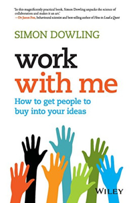 Work with Me: How to Get People to Buy into Your Ideas - Paperback NEW Simon Dow