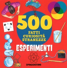 Esperimenti. 500 Fatti, Curiosita, Stranezze. Ediz Antonella Meiani De Agostin