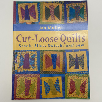 Cut-Loose Quilts : Stack, Slice, Switch and Sew by Jan Mullen (2001)