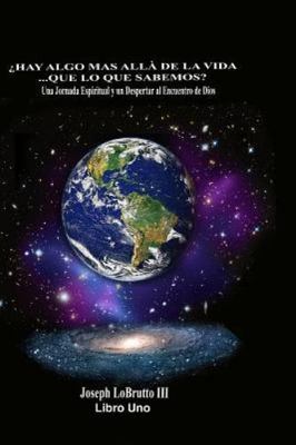 Hay Algo Mas Alla De La Vida Que Lo Que Sabemos?: Una Jornada Espiritual y un...