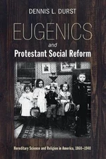 EUGENICS AND PROTESTANT SOCIAL REFORM: HEREDITARY SCIENCE By Dennis L. Durst NEW