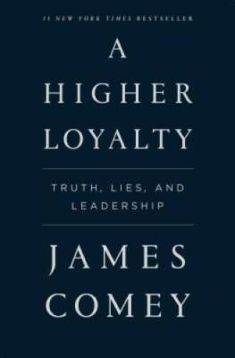 A Higher Loyalty: Truth, Lies, and Leadership - Paperback By Comey, James - GOOD