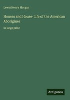 Lewis Henry Morgan | Houses And House-Life Of The American Aborigines | Buch