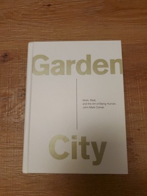 Garden City: Work, Rest, and the Art of Being Human. - Hardcover - GOOD