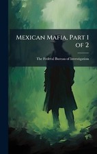 Mexican Mafia, Part 1 of 2 by The Federal Bureau of Investigation (. Hardcover B