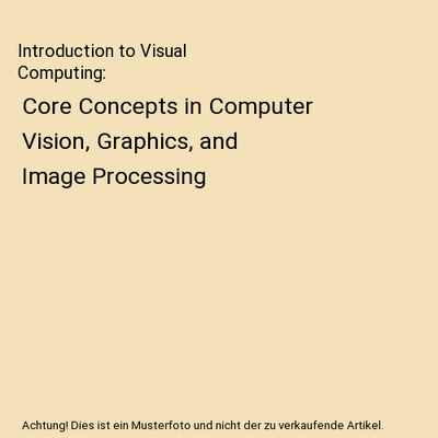 Introduction to Visual Computing: Core Concepts in Computer Vision, Graphics, an