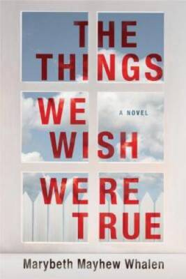 The Things We Wish Were True - Paperback By Whalen, Marybeth Mayhew - GOOD