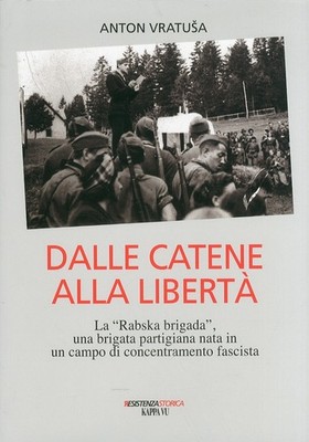 Von den Ketten zur Freiheit. Die ''Rabska Brigade'', eine Partisanenbrigade geboren in u