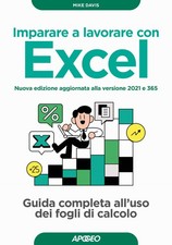 Imparare a lavorare con Excel. Guida completa all'uso dei fogli di calcolo...
