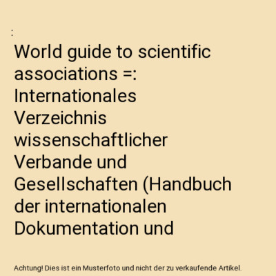 World guide to scientific associations =: Internationales Verzeichnis wissenscha