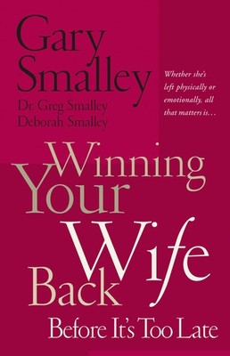 Winning Your Wife Back Before It's Too Late: Whether She's Left Physically o...