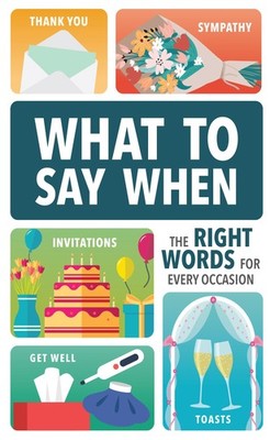 What to Say When: The Right Words for Every Occasion
