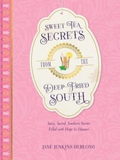 Sweet Tea Secrets from the Deep-Fried South: Sassy, Sacred, Southern Stories...