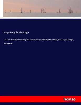 Hugh Henry Brackenridge | Modern chivalry : containing the adventures of...