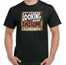Labourer T-Shirt Mens Funny  Workman Worker Top You're Looking at an Awesome