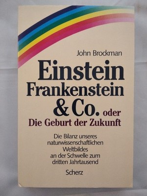 Einstein, Frankenstein und Co. oder Die Geburt der Zukunft: Die Bilanz unseres n