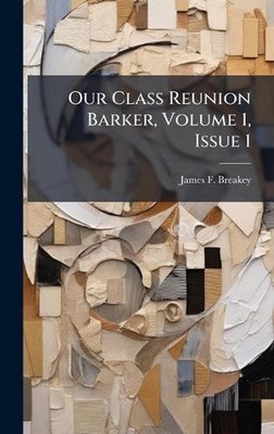 Our Class Reunion Barker, Volume 1, Issue 1 by James F. Breakey Hardcover Book