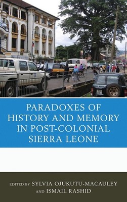 The Paradoxes of History and Memory in Post-Colonial Sierra Leone by Sylvia Ojuk