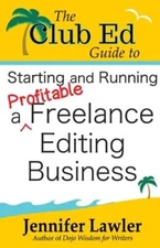 The Club Ed Guide to Starting and Running a Profitable Freelance Editing: New