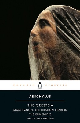 The Oresteia: Agamemnon; The Libation Bearers; The Eumenides (Penguin Classi...