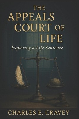 The Appeals Court of Life: Exploring a Life Sentence by Charles Edward Cravey Ga