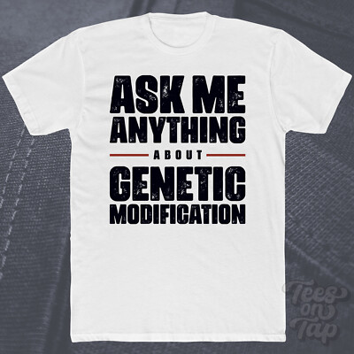 ASK ME ANYTHING ABOUT GENETIC MODIFICATION T-SHIRT Biotechnologie Genetik lustig