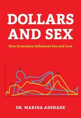 Dollars and Sex: How Economics Influences Sex and Love by Adshade, Marina
