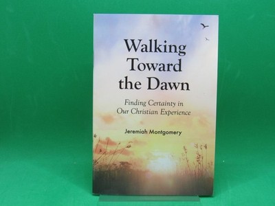 Walking Toward the Dawn: Finding Certainty in Our Christian Experience - New