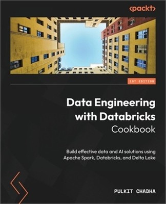 Data Engineering with Databricks Cookbook: Build effective data and AI solutions