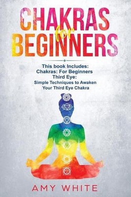 Chakras: & The Third Eye - How to Balance Your Chakras and Awaken Your Third Eye