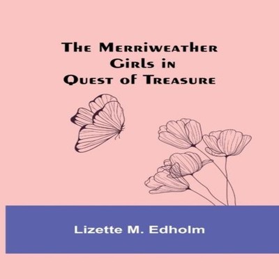 The Merriweather Girls in Quest of Treasure Lizette M. Edholm Pap