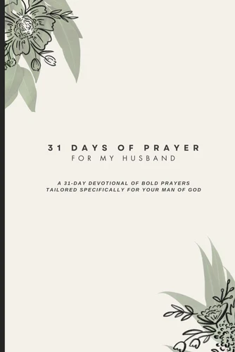 31 Days of Prayer For My Husband: A 31-Day Devotional of bold prayers tailored s