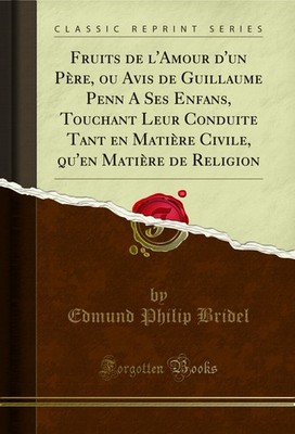 Fruits de l'Amour d'un Père, ou Avis de Guillaume Penn A Ses Enfans, Touchant