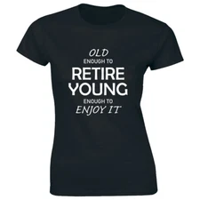 Old Enough To Retire Young Enough To Enjoy It Womens T-Shirt Retirement Gift Tee