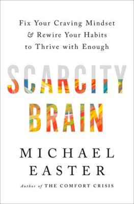 Scarcity Brain: Fix Your Craving Mindset and Rewire Your Habits to Thrive wit...