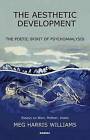 The Aesthetic Development: The Poetic Spirit of Psychoanalysis - Essays on Bion, Meltzer, Keats by Meg Harris Williams (Paperback, 2009)
