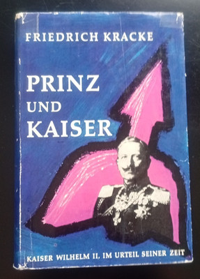 Friedrich Kracke - Prinz und Kaiser - Wilhelm der II. im Urteil seiner Zeit