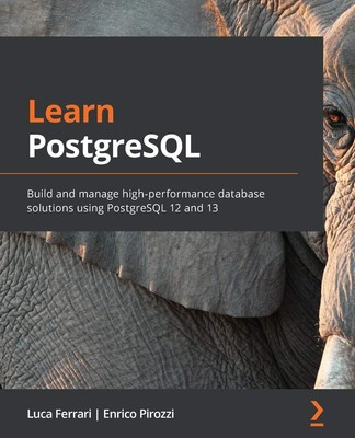 Learn PostgreSQL: Build and manage high-performance database solutions using Po,