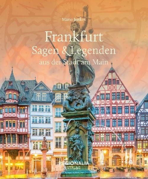 Frankfurt - Sagen & Legenden aus der Stadt am Main Mario Junkes