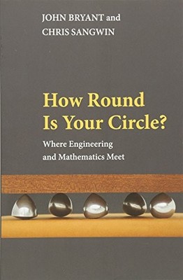 HOW ROUND IS YOUR CIRCLE: WHERE ENGINEERING AND By John Bryant & Chris Sangwin