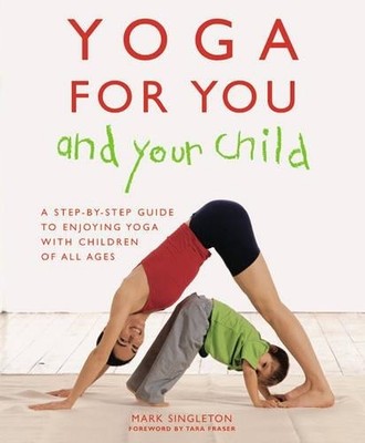 Yoga for You and Your Child: The Step-by-step Guid by Singleton, Mark 1904292933