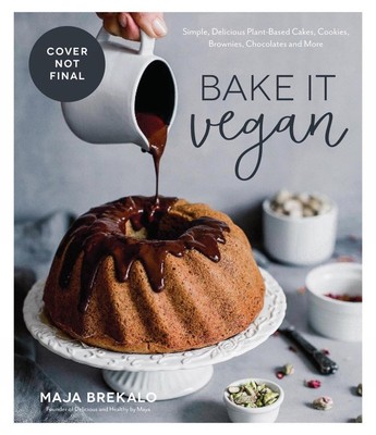 Bake It Vegan: Simple, Delicious Plant-Based Cakes, Cookies, Brownies, Chocolate