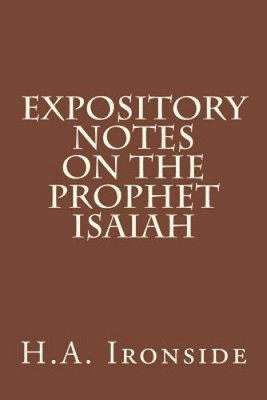 Expository Notes on the Prophet Isaiah by H. a. Ironside