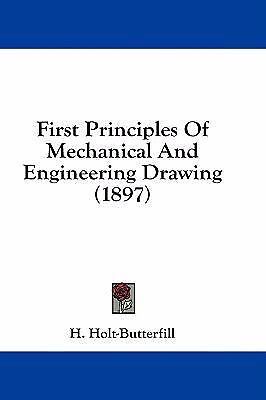 First Principles of Mechanical and Engineering Drawing by H. Holt ...