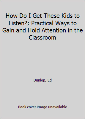 How do I get these kids to listen?: Practical ways to gain and hold attention...